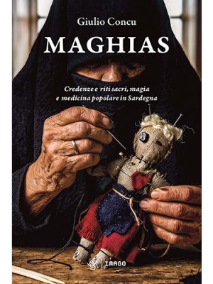 Maghias - Credenze e riti sacri, magia e medicina popolare in Sardegna